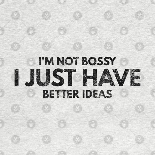 I'm Not Bossy I Just Have Better Ideas - Funny Sayings by Textee Store